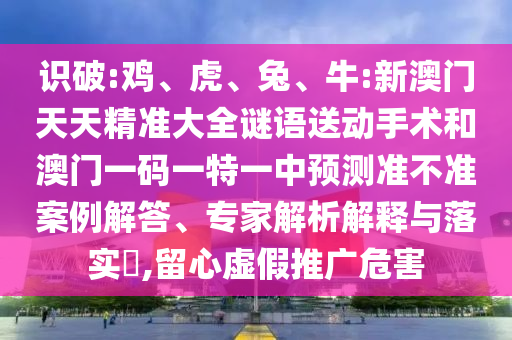 牛:新澳門天天精準大全謎語送動手術和澳門一碼一特一中預測準不準