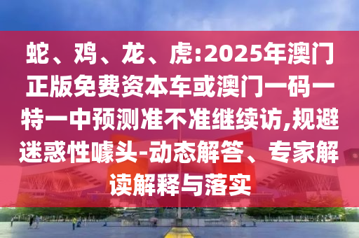 虎:2025年澳門正版免費資本車或澳門一碼一特一中預測準不準繼續訪