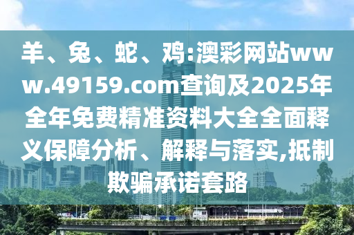 雞:澳彩網站www.49159.соm查詢及2025年全年免費精準資料大全全面釋義